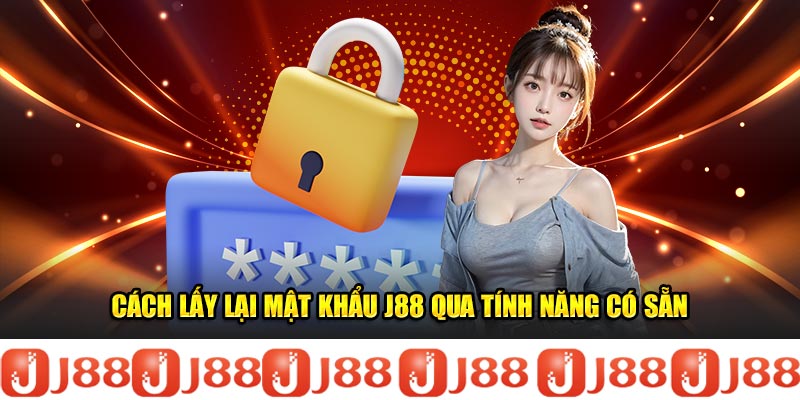 Cách lấy lại mật khẩu J88 qua tính năng có sẵn Cách lấy lại mật khẩu J88 qua tính năng có sẵn
